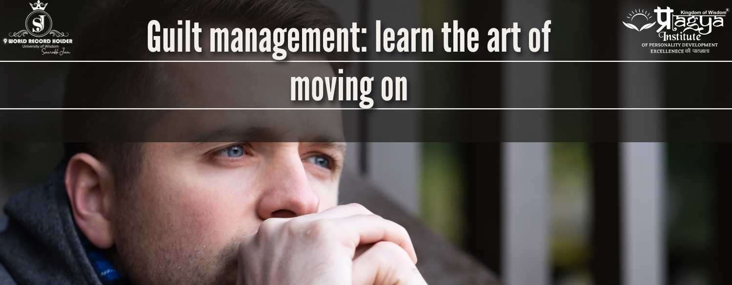 Guilt management: learn the art of moving on